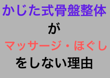 なぜ、かじた式骨盤整体はほぐしやマッサージをしないのか｜施術理論の基本